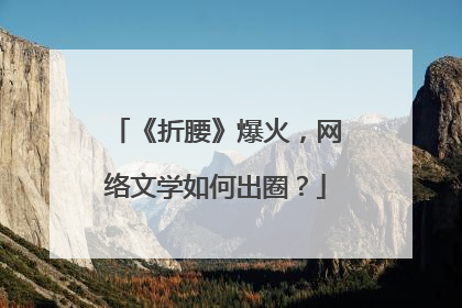 《折腰》爆火，网络文学如何出圈？