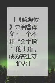 《藏海传》导演曹译文：一个不开“金手指”的主角，成为苍生守护者