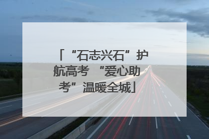 “石志兴石”护航高考 “爱心助考”温暖全城