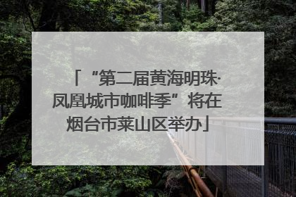 “第二届黄海明珠·凤凰城市咖啡季”将在烟台市莱山区举办