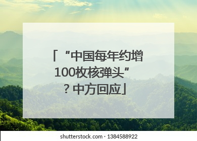 “中国每年约增100枚核弹头”？中方回应