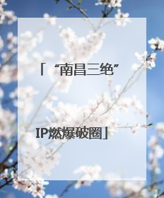 “南昌三绝”IP燃爆破圈
