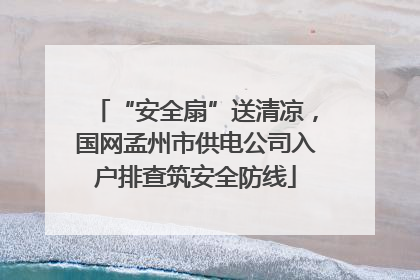 “安全扇”送清凉，国网孟州市供电公司入户排查筑安全防线
