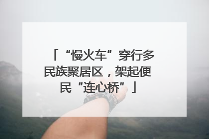 “慢火车”穿行多民族聚居区，架起便民“连心桥”