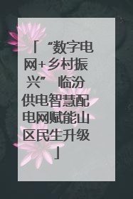 “数字电网+乡村振兴” 临汾供电智慧配电网赋能山区民生升级