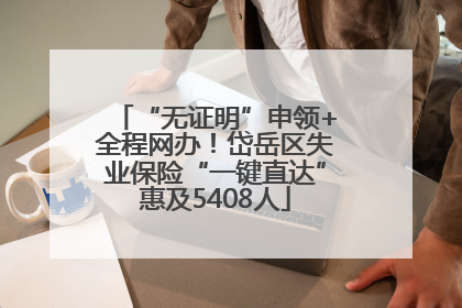 “无证明”申领+全程网办！岱岳区失业保险“一键直达”惠及5408人
