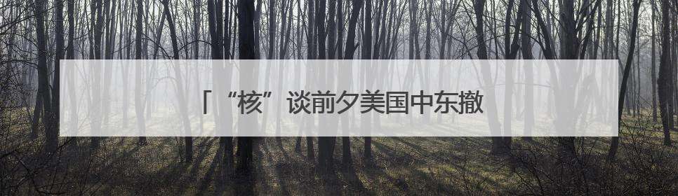 “核”谈前夕美国中东撤人 以色列动武在即？