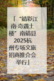 “靖彩江南·奇遇土楼”南靖县2025杭州专场文旅招商推介会举行