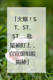 火爆！ST、ST、ST……批量被盯上，官宣重组股揭秘
