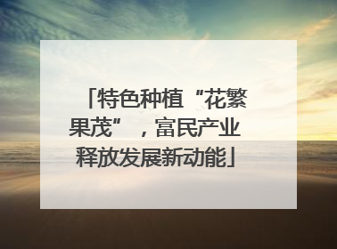 特色种植“花繁果茂”，富民产业释放发展新动能