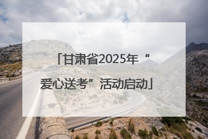 甘肃省2025年“爱心送考”活动启动