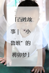 百姓故事｜“小鲁班”的榫卯梦