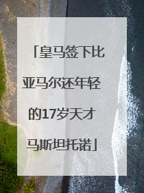 皇马签下比亚马尔还年轻的17岁天才马斯坦托诺