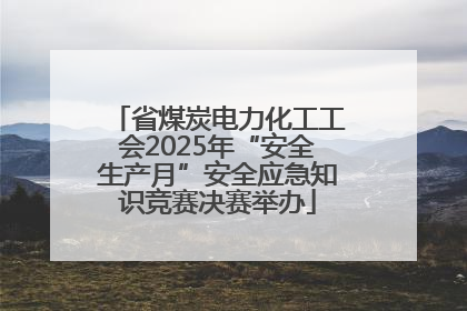 省煤炭电力化工工会2025年“安全生产月”安全应急知识竞赛决赛举办