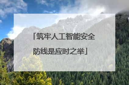 筑牢人工智能安全防线是应时之举