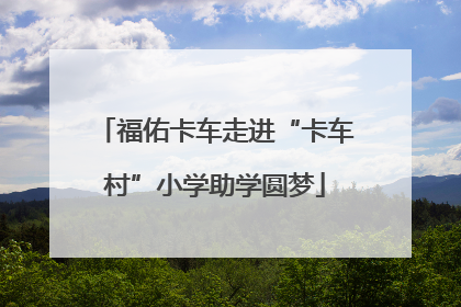 福佑卡车走进“卡车村”小学助学圆梦