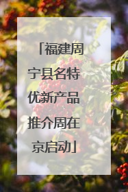 福建周宁县名特优新产品推介周在京启动