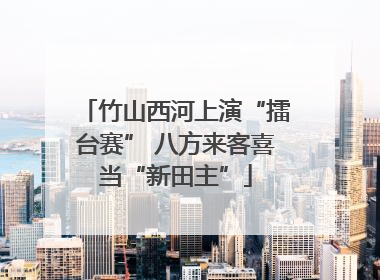 竹山西河上演“擂台赛” 八方来客喜当“新田主”