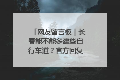 网友留言板｜长春能不能多建些自行车道？官方回复：在建了在建了