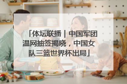 体坛联播｜中国军团温网抽签揭晓，中国女队三篮世界杯出局