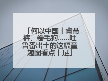 何以中国丨背带裤、卷毛狗……吐鲁番出土的这幅童趣图看点十足