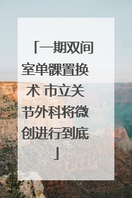 一期双间室单髁置换术 市立关节外科将微创进行到底