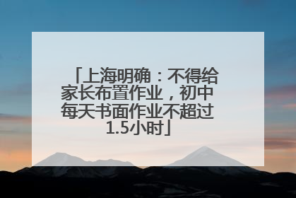 上海明确：不得给家长布置作业，初中每天书面作业不超过1.5小时