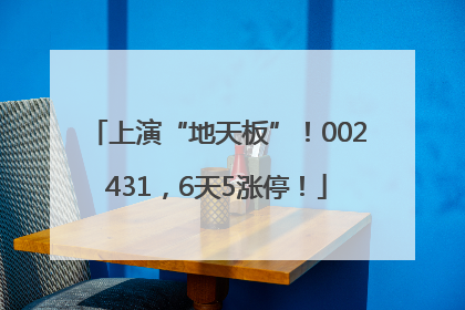 上演“地天板”！002431，6天5涨停！