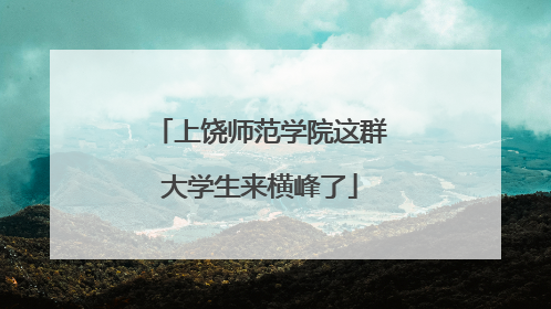 上饶师范学院这群大学生来横峰了