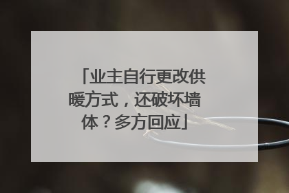 业主自行更改供暖方式，还破坏墙体？多方回应