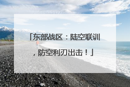 东部战区：陆空联训，防空利刃出击！