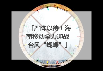 严阵以待！海南移动全力迎战台风“蝴蝶”