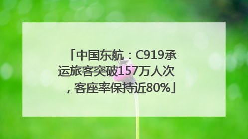 中国东航：C919承运旅客突破157万人次，客座率保持近80%