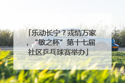 乐动长宁？戎情万家，“敏之杯”第十七届社区乒乓球赛举办