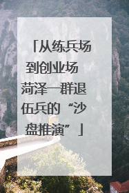 从练兵场到创业场 菏泽一群退伍兵的“沙盘推演”