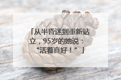 从半昏迷到重新站立，95岁的她说：“活着真好！”