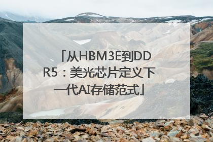 从HBM3E到DDR5：美光芯片定义下一代AI存储范式