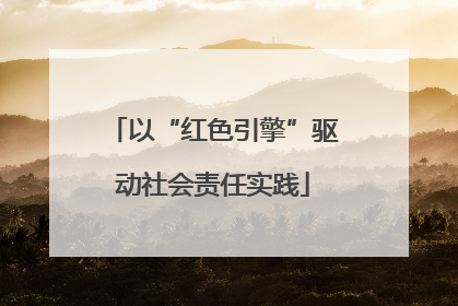 以“红色引擎”驱动社会责任实践