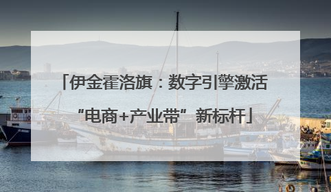 伊金霍洛旗：数字引擎激活“电商+产业带”新标杆