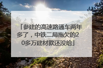 参建的高速路通车两年多了，中铁二局拖欠的20多万建材款还没给