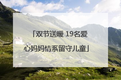 双节送暖 19名爱心妈妈情系留守儿童
