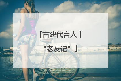 古建代言人丨“老友记”
