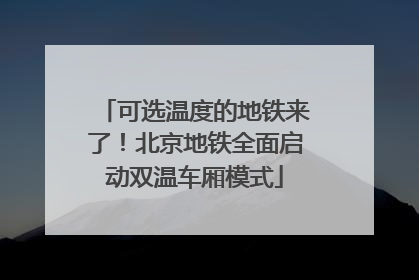 可选温度的地铁来了！北京地铁全面启动双温车厢模式