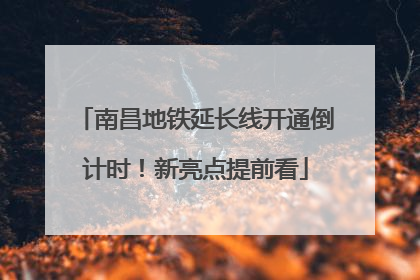 南昌地铁延长线开通倒计时！新亮点提前看