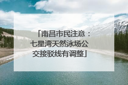南昌市民注意：七星湾天然泳场公交接驳线有调整