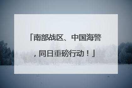 南部战区、中国海警，同日重磅行动！