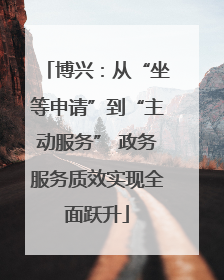 博兴：从“坐等申请”到“主动服务” 政务服务质效实现全面跃升