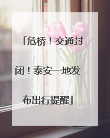 危桥！交通封闭！泰安一地发布出行提醒