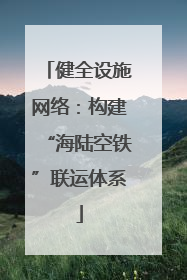 健全设施网络：构建“海陆空铁”联运体系