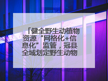 健全野生动植物资源“网格化+信息化”监管，冠县全域划定野生动物禁猎区